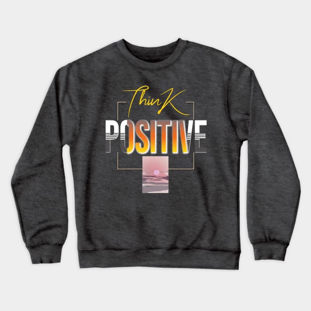 Think positive Crewneck Sweatshirt by TeeText